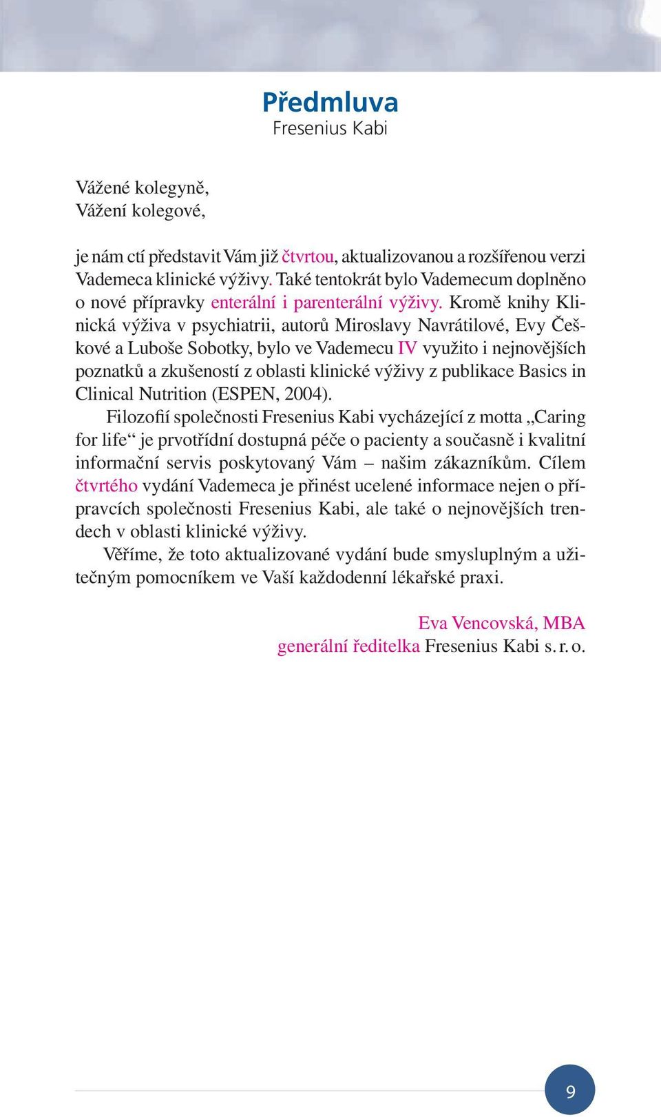 Kromě knihy Klinická výživa v psychiatrii, autorů Miroslavy Navrátilové, Evy Češkové a Luboše Sobotky, bylo ve Vademecu IV využito i nejnovějších poznatků a zkušeností z oblasti klinické výživy z