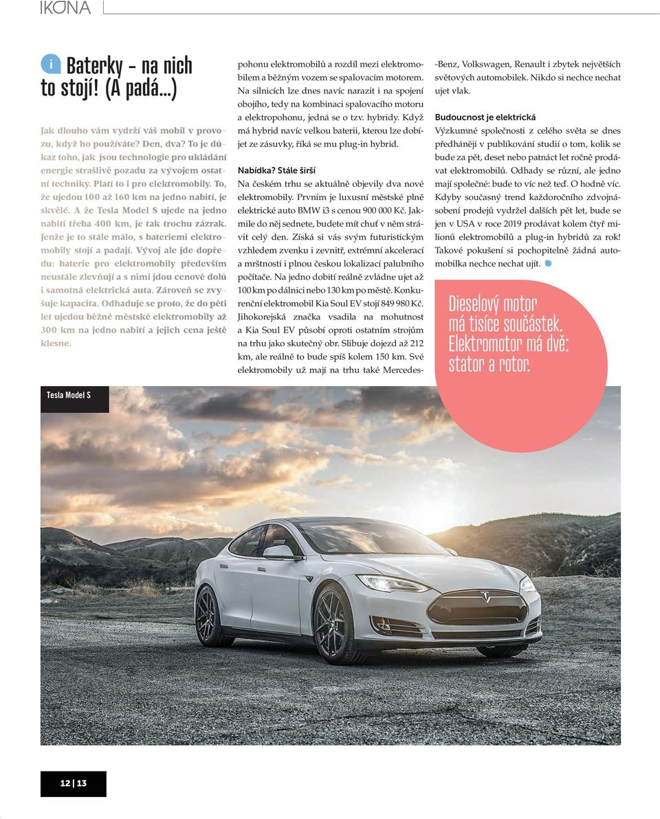 A že Tesla Model S ujede na jedno nabití třeba 400 km, je tak trochu zázrak. Jenže je to stále málo, s bateriemi elektromobily stojí a padají.