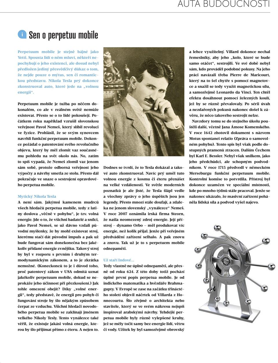 Nikola Tesla prý dokonce zkonstruoval auto, které jede na volnou energii. Perpetuum mobile je tužba po něčem dokonalém, co ale v reálném světě nemůže existovat. Přesto se o to lidé pokoušejí.