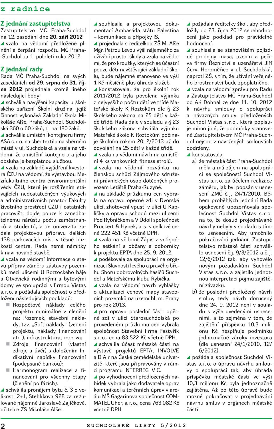 října 2012 projednala kromě jiného následující body: schválila navýšení kapacity u školského zařízení Školní družina, jejíž činnost vykonává Základní škola Mikoláše Alše, Praha-Suchdol, Suchdolská