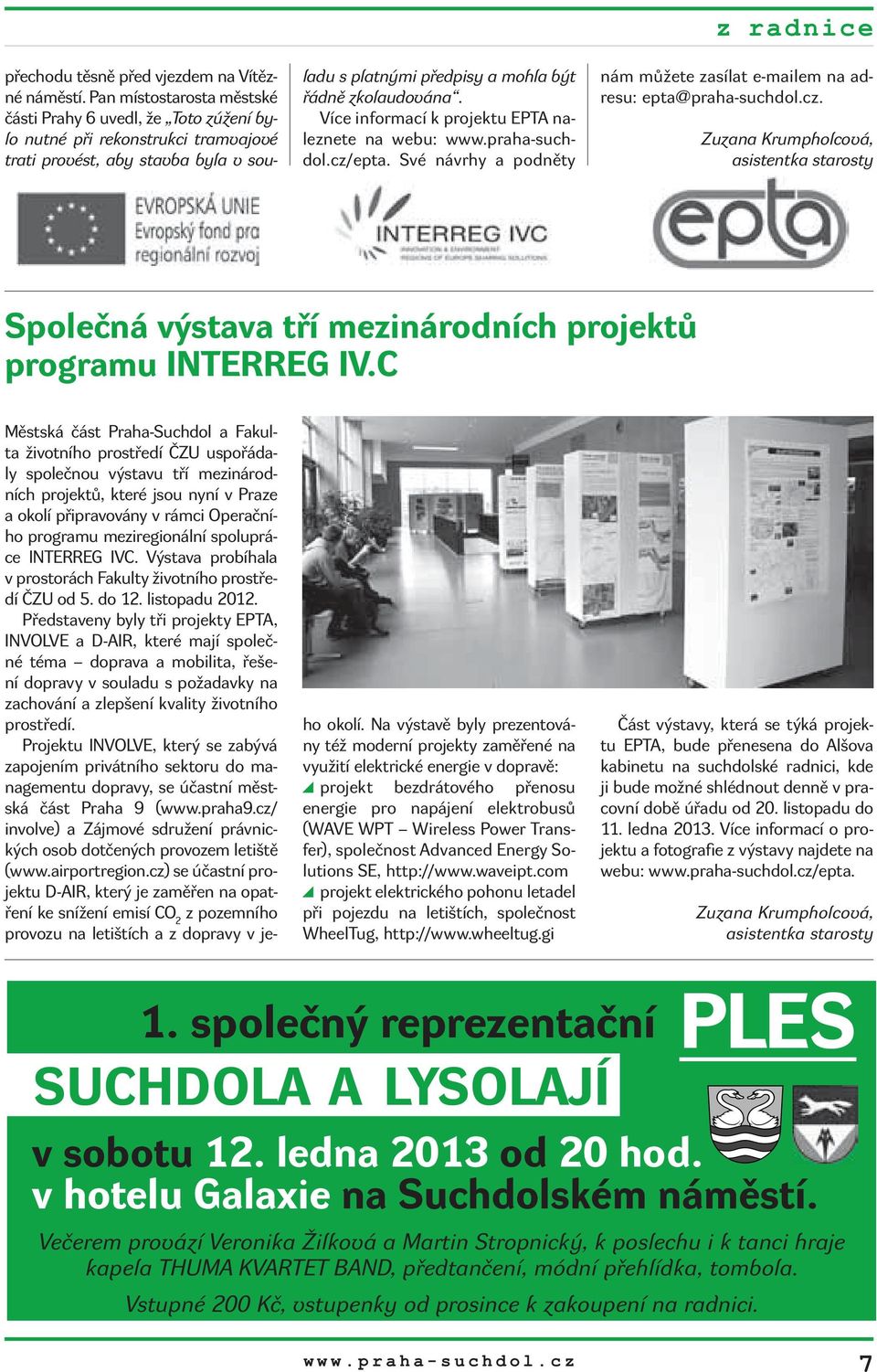 Více informací k projektu EPTA naleznete na webu: www.praha-suchdol.cz/epta. Své návrhy a podněty nám můžete zasílat e-mailem na adresu: epta@praha-suchdol.cz. Zuzana Krumpholcová, asistentka starosty Společná výstava tří mezinárodních projektů programu INTERREG IV.