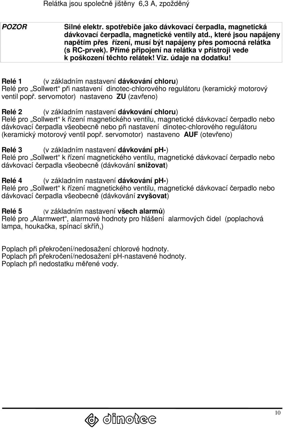 Relé 1 (v základním nastavení dávkování chloru) Relé pro Sollwert při nastavení dinotec-chlorového regulátoru (keramický motorový ventil popř.