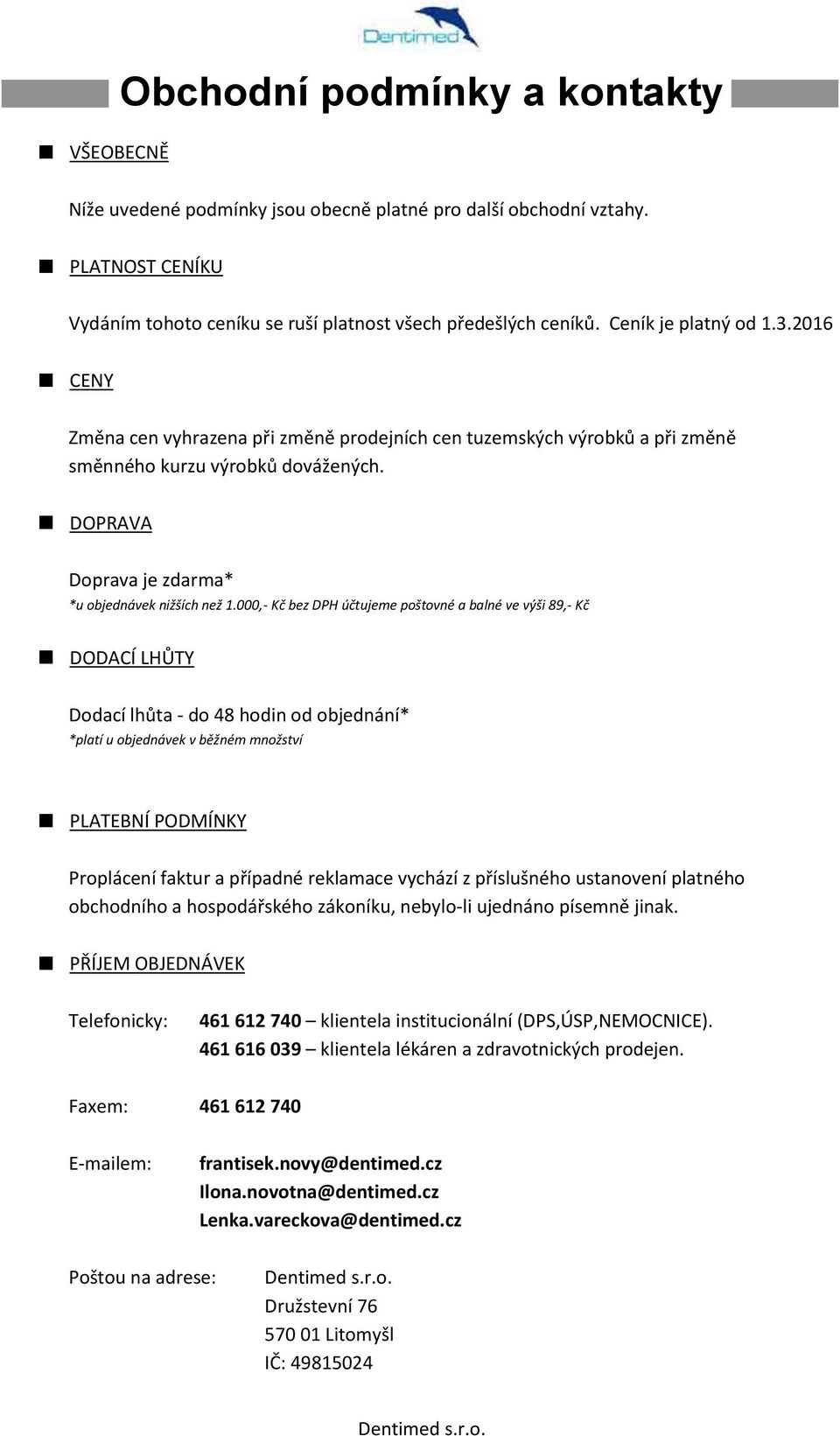 000,- Kč bez účtujeme poštovné a balné ve výši 89,- Kč DODACÍ LHŮTY Dodací lhůta - do 48 hodin od objednání* *platí u objednávek v běžném množství PLATEBNÍ PODMÍNKY Proplácení faktur a případné