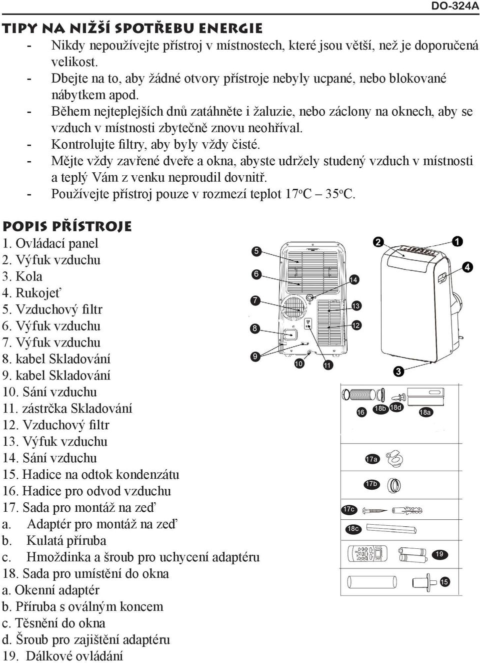 - Během nejteplejších dnů zatáhněte i žaluzie, nebo záclony na oknech, aby se vzduch v místnosti zbytečně znovu neohříval. - Kontrolujte filtry, aby byly vždy čisté.