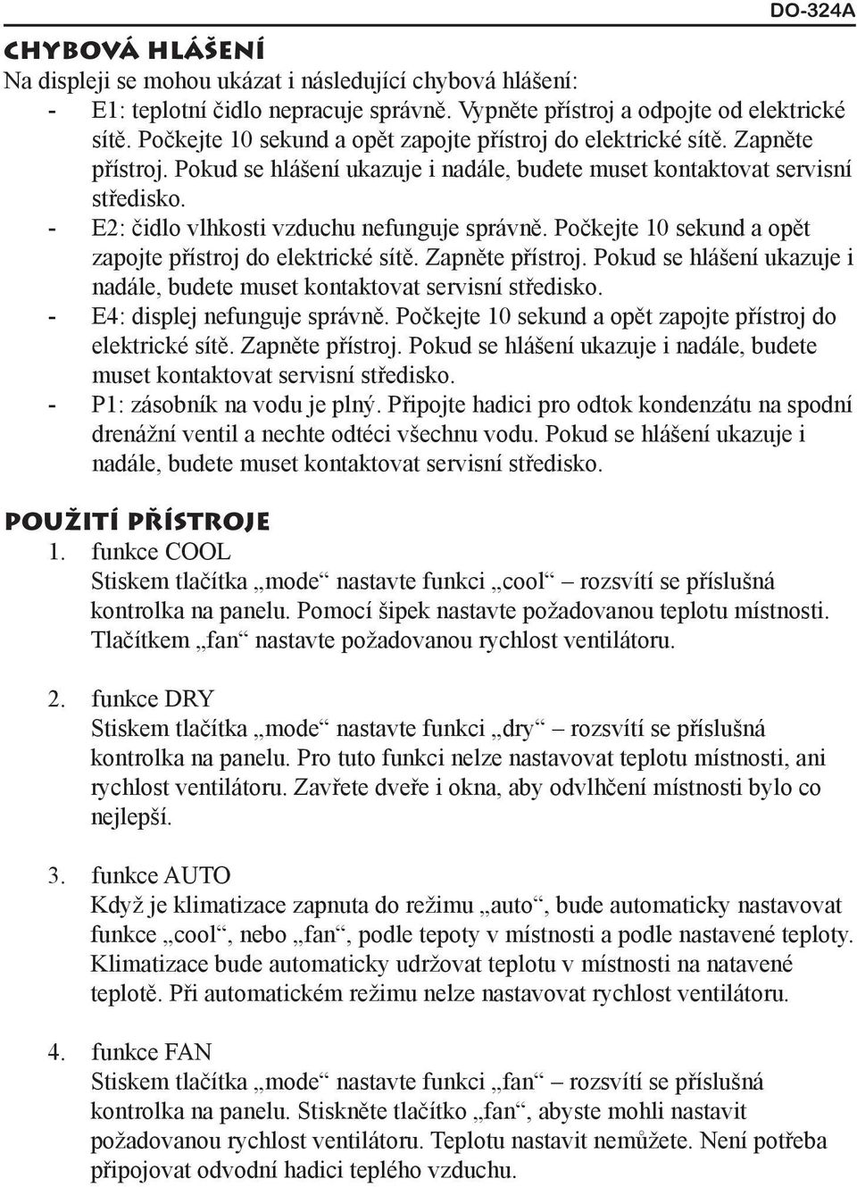 - E2: čidlo vlhkosti vzduchu nefunguje správně.  - E4: displej nefunguje správně.  - P1: zásobník na vodu je plný.