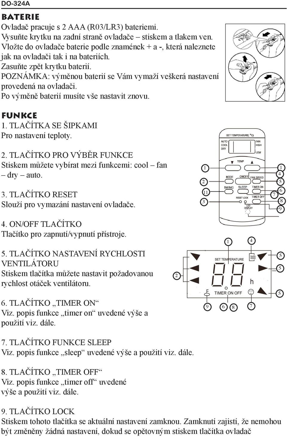 POZNÁMKA: výměnou baterií se Vám vymaží veškerá nastavení provedená na ovladači. Po výměně baterií musíte vše nastavit znovu. FUNKCE 1. TLAČÍTKA SE ŠIPKAMI Pro nastavení teploty. 2.