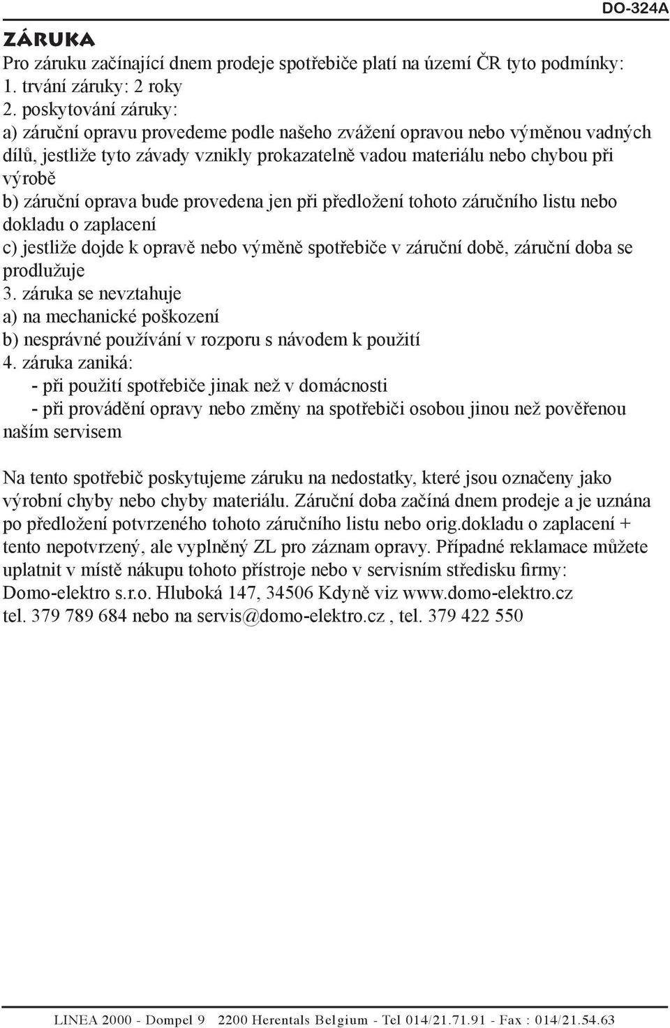 oprava bude provedena jen při předložení tohoto záručního listu nebo dokladu o zaplacení c) jestliže dojde k opravě nebo výměně spotřebiče v záruční době, záruční doba se prodlužuje 3.