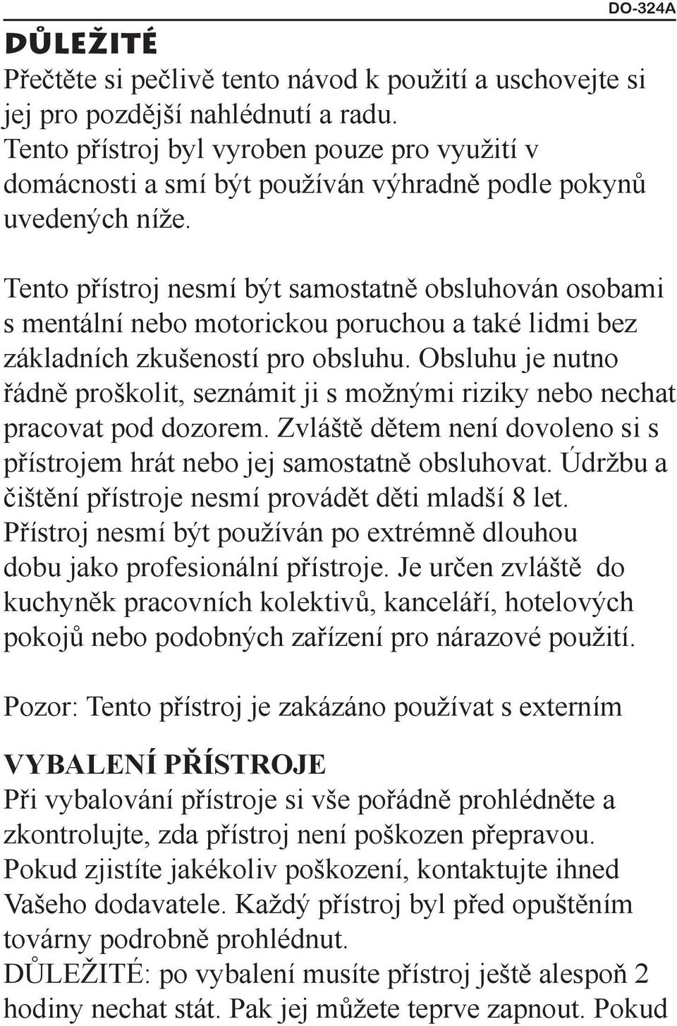 Tento přístroj nesmí být samostatně obsluhován osobami s mentální nebo motorickou poruchou a také lidmi bez základních zkušeností pro obsluhu.