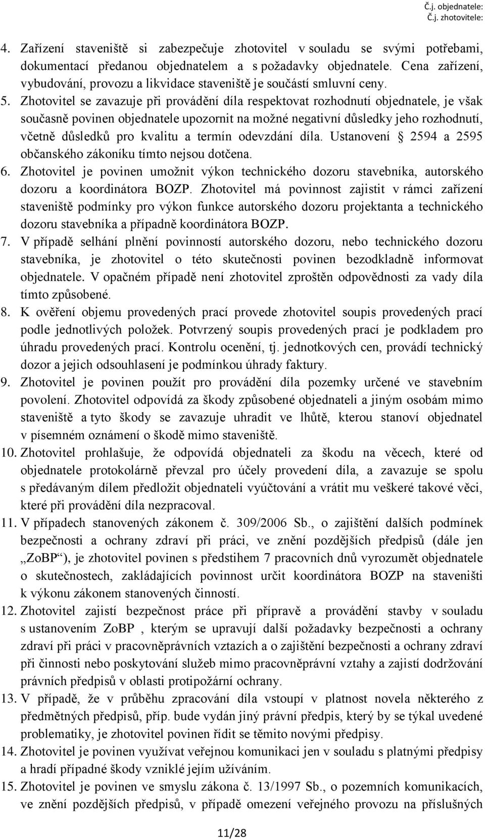 Zhotovitel se zavazuje při provádění díla respektovat rozhodnutí objednatele, je však současně povinen objednatele upozornit na možné negativní důsledky jeho rozhodnutí, včetně důsledků pro kvalitu a