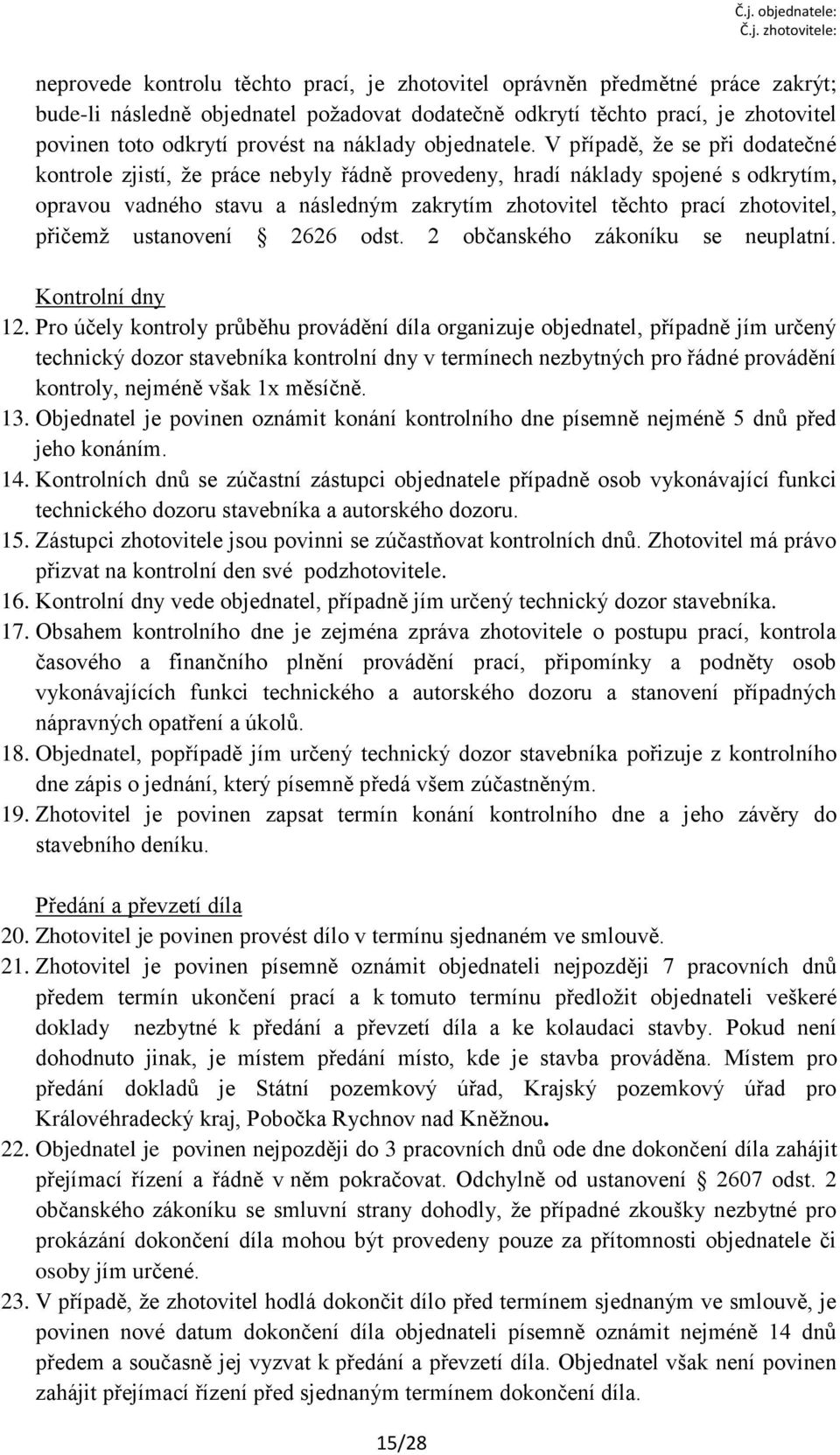 V případě, že se při dodatečné kontrole zjistí, že práce nebyly řádně provedeny, hradí náklady spojené s odkrytím, opravou vadného stavu a následným zakrytím zhotovitel těchto prací zhotovitel,