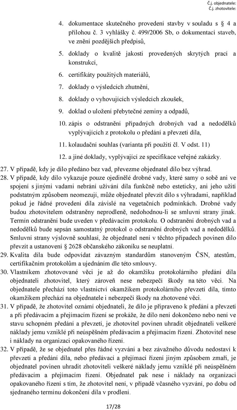 doklad o uložení přebytečné zeminy a odpadů, 10. zápis o odstranění případných drobných vad a nedodělků vyplývajících z protokolu o předání a převzetí díla, 11.