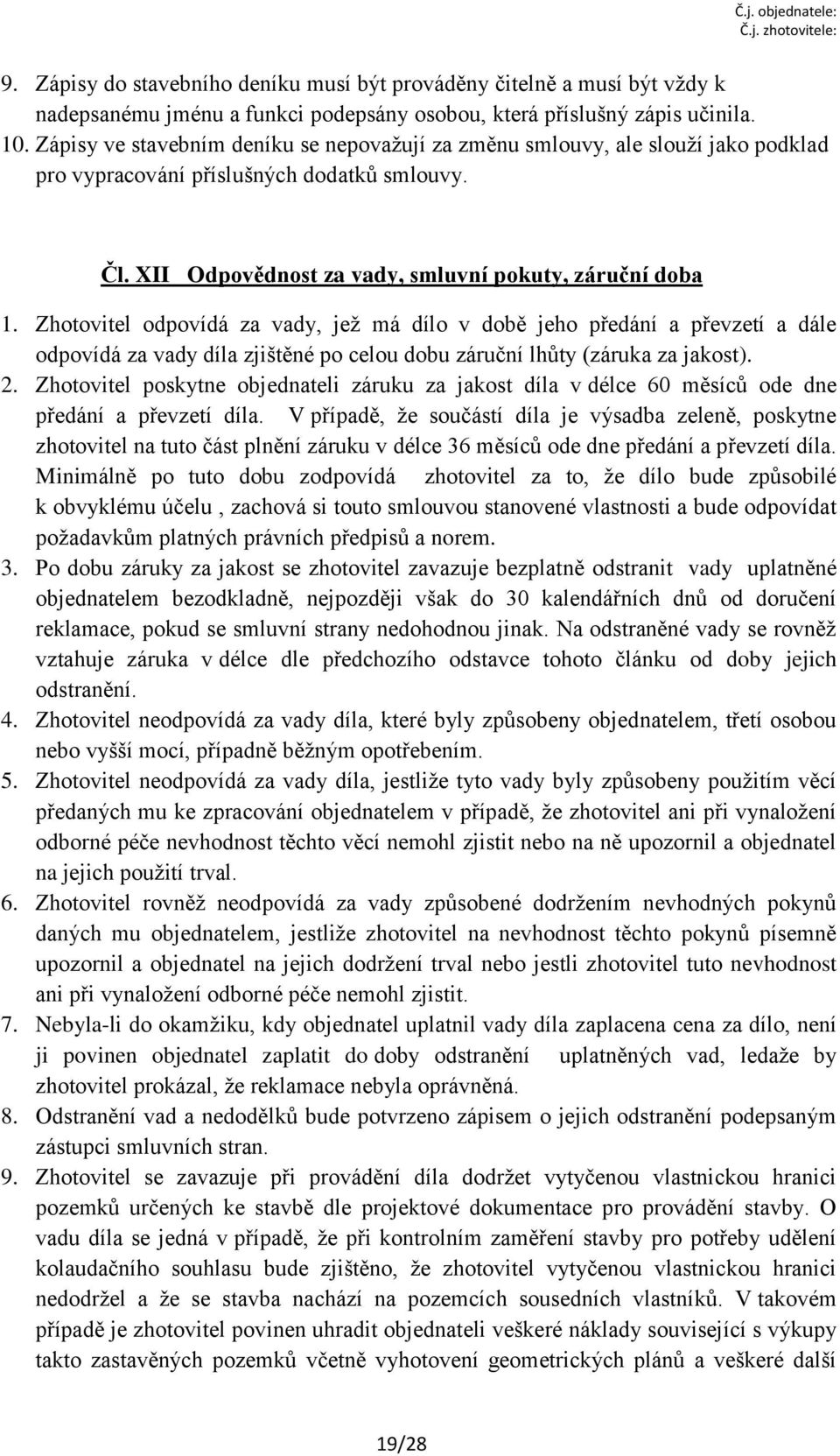 Zhotovitel odpovídá za vady, jež má dílo v době jeho předání a převzetí a dále odpovídá za vady díla zjištěné po celou dobu záruční lhůty (záruka za jakost). 2.