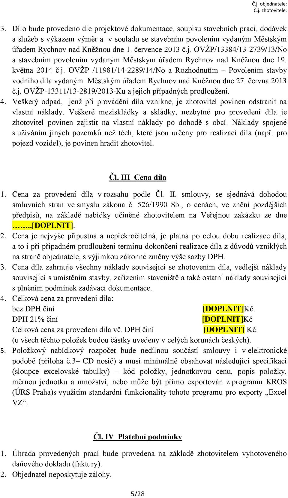 června 2013 č.j. OVŽP-13311/13-2819/2013-Ku a jejich případných prodloužení. 4. Veškerý odpad, jenž při provádění díla vznikne, je zhotovitel povinen odstranit na vlastní náklady.