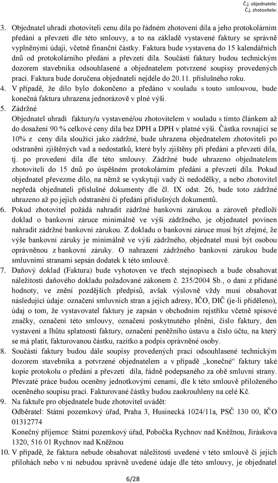 Součástí faktury budou technickým dozorem stavebníka odsouhlasené a objednatelem potvrzené soupisy provedených prací. Faktura bude doručena objednateli nejdéle do 20.11. příslušného roku. 4.