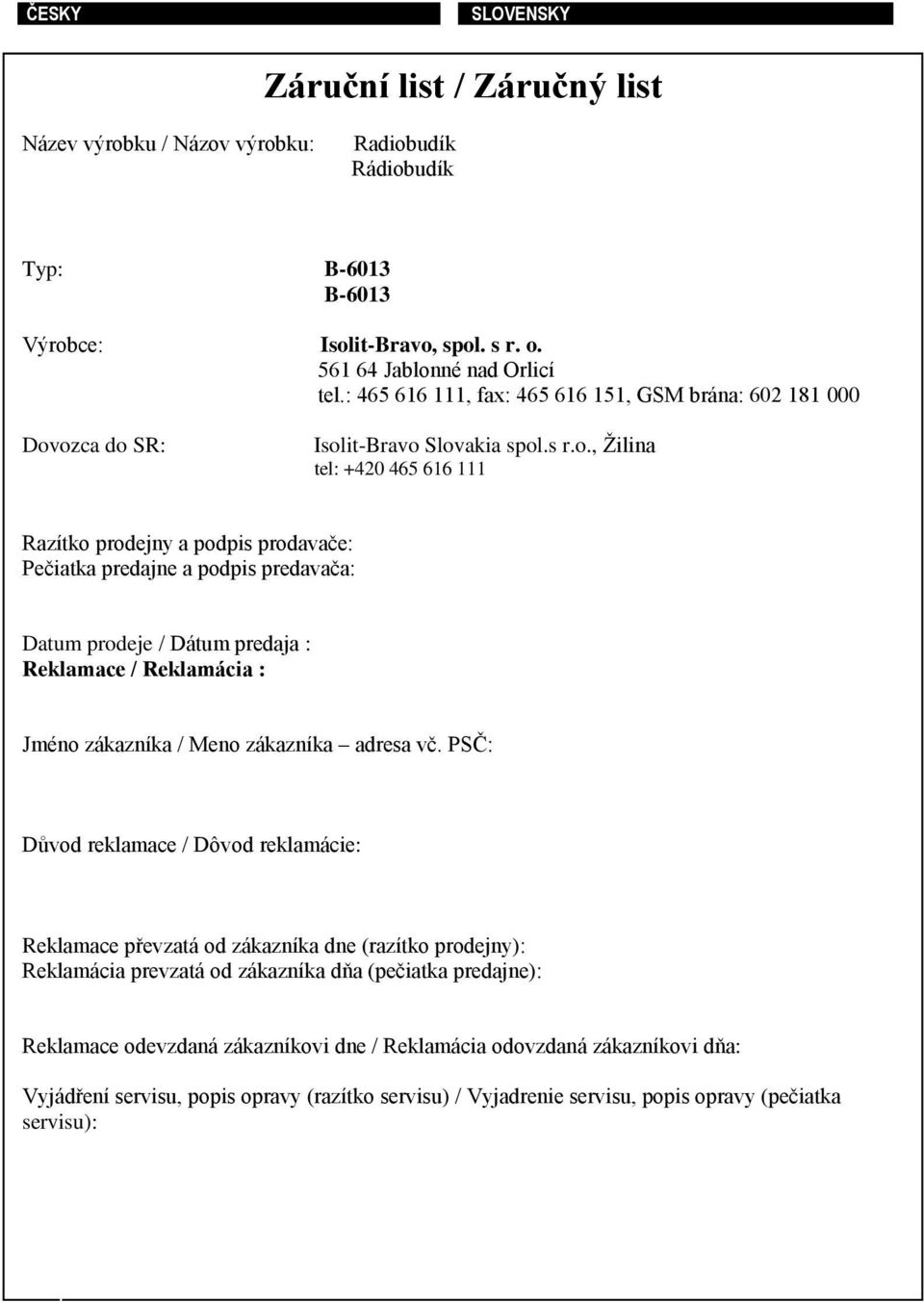 ozca do SR: Isolit-Bravo Slovakia spol.s r.o., Žilina tel: +420 465 616 111 Razítko prodejny a podpis prodavače: Pečiatka predajne a podpis predavača: Datum prodeje / Dátum predaja : Reklamace /