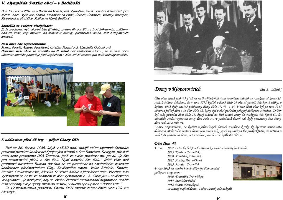 na Hané, Bedihošť Soutěžilo se v těchto disciplinách: Jízda zručnosti, vytrvalostní běh (štafeta), pytle běh cca 20 m, hod kriketovým míčkem, hod do koše, kop míčkem do fotbalové branky, překážková