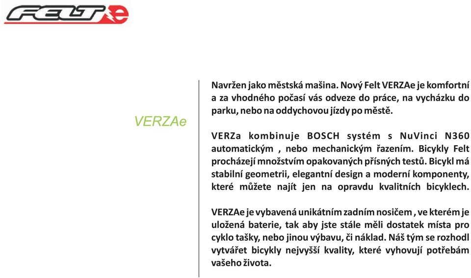 Bicykl má stabilní geometrii, elegantní design a moderní komponenty, které můžete najít jen na opravdu kvalitních bicyklech.