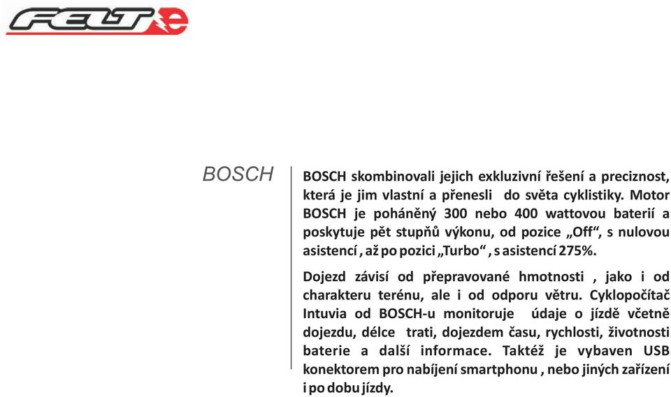 asistencí 275%. Dojezd závisí od přepravované hmotnosti, jako i od charakteru terénu, ale i od odporu větru.