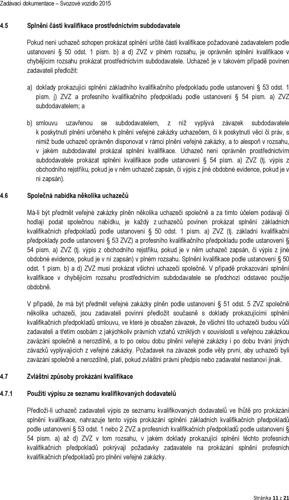 Uchazeč je v takovém případě povinen zadavateli předložit: a) doklady prokazující splnění základního kvalifikačního předpokladu podle ustanovení 53 odst. 1 písm.