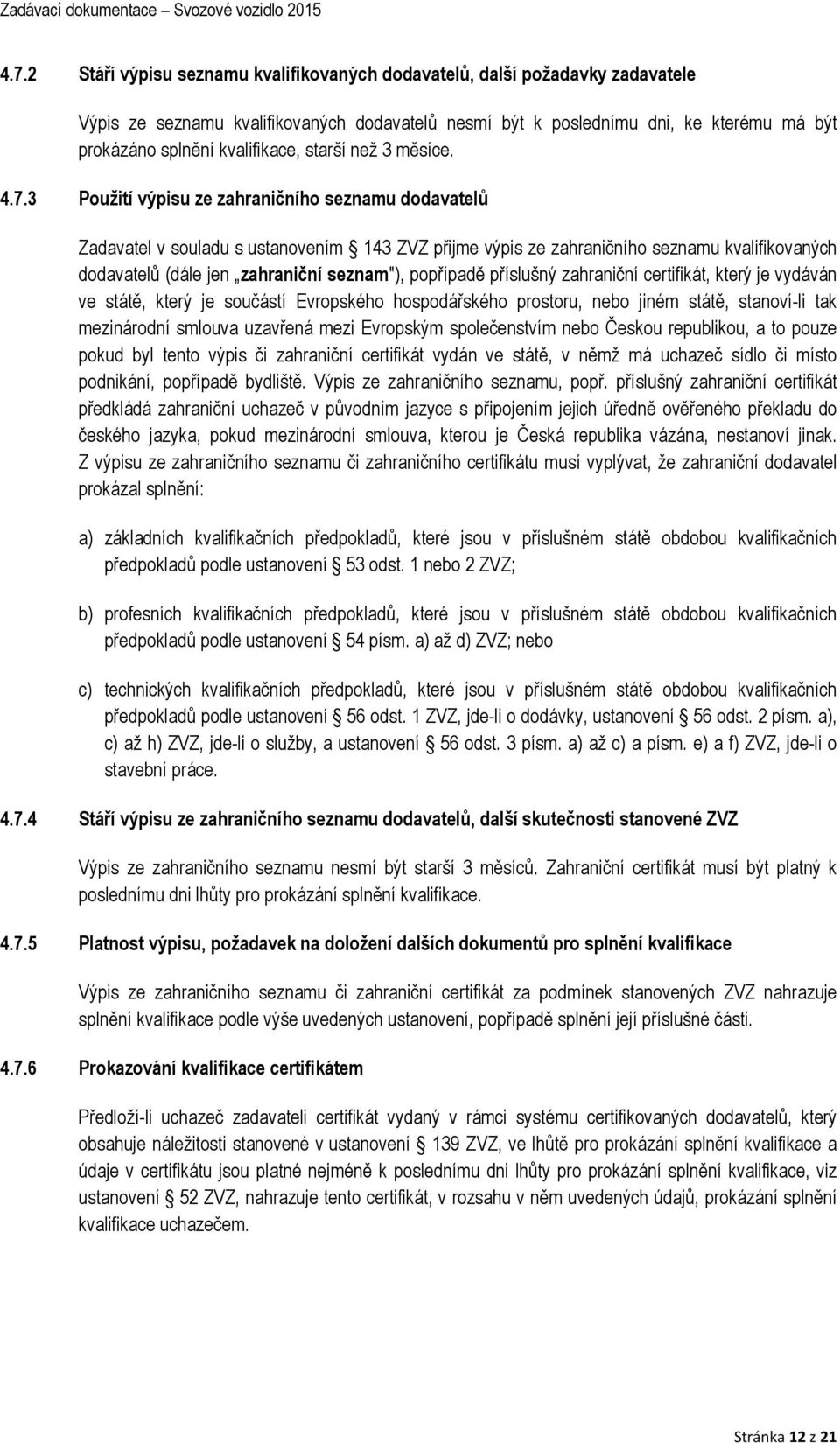 3 Použití výpisu ze zahraničního seznamu dodavatelů Zadavatel v souladu s ustanovením 143 ZVZ přijme výpis ze zahraničního seznamu kvalifikovaných dodavatelů (dále jen zahraniční seznam"), popřípadě