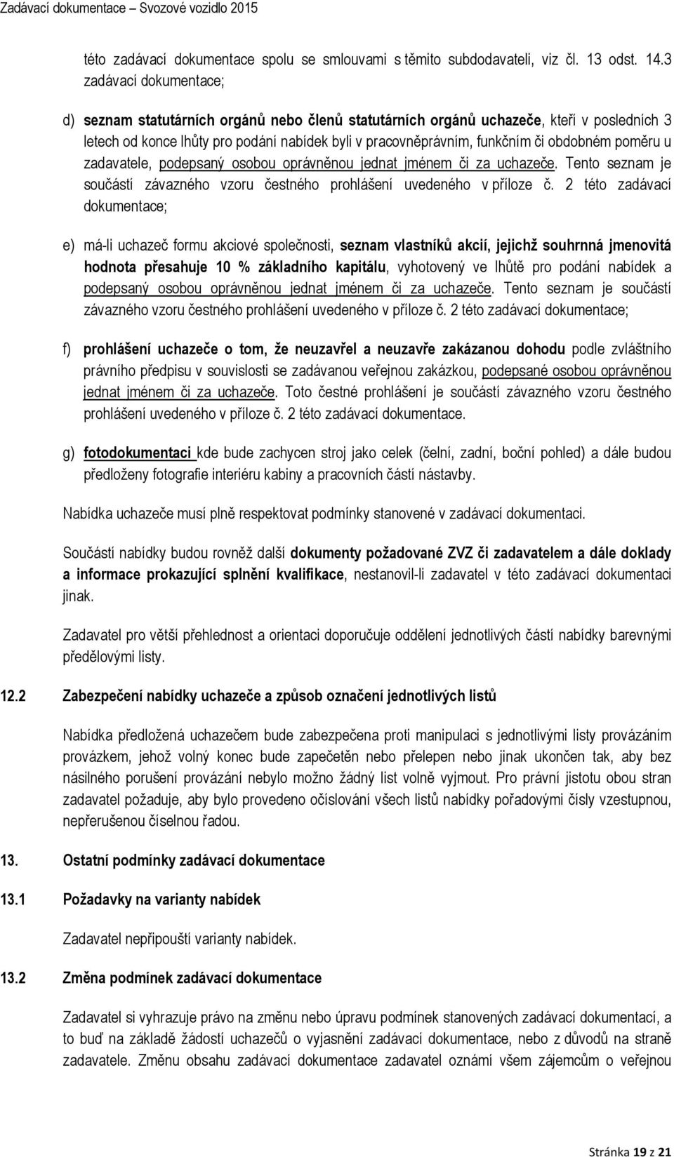 obdobném poměru u zadavatele, podepsaný osobou oprávněnou jednat jménem či za uchazeče. Tento seznam je součástí závazného vzoru čestného prohlášení uvedeného v příloze č.