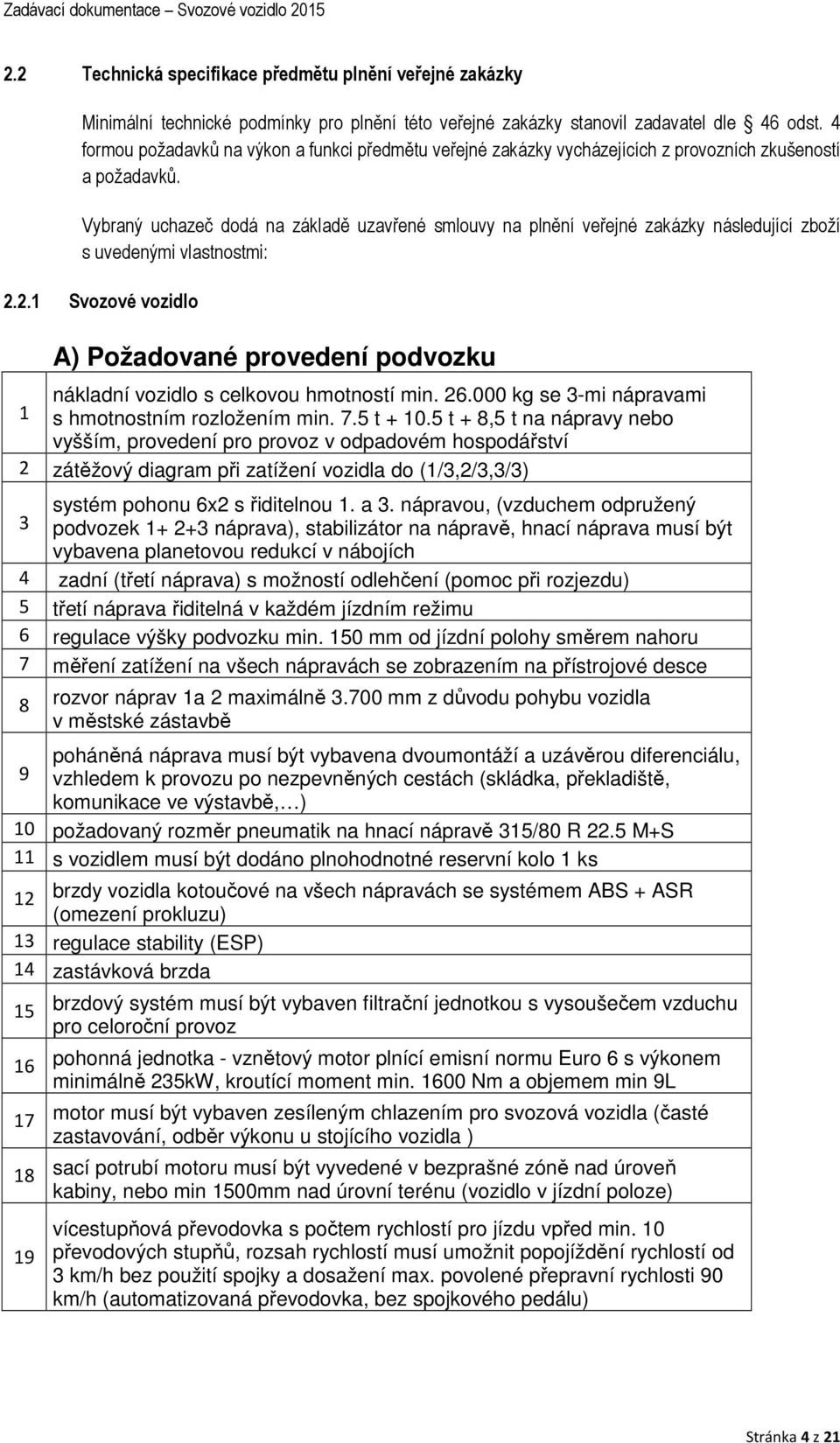 Vybraný uchazeč dodá na základě uzavřené smlouvy na plnění veřejné zakázky následující zboží s uvedenými vlastnostmi: 2.