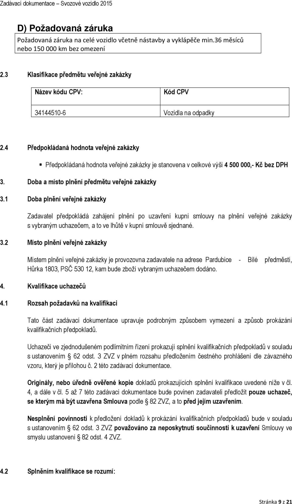 4 Předpokládaná hodnota veřejné zakázky Předpokládaná hodnota veřejné zakázky je stanovena v celkové výši 4 500 000,- Kč bez DPH 3. Doba a místo plnění předmětu veřejné zakázky 3.