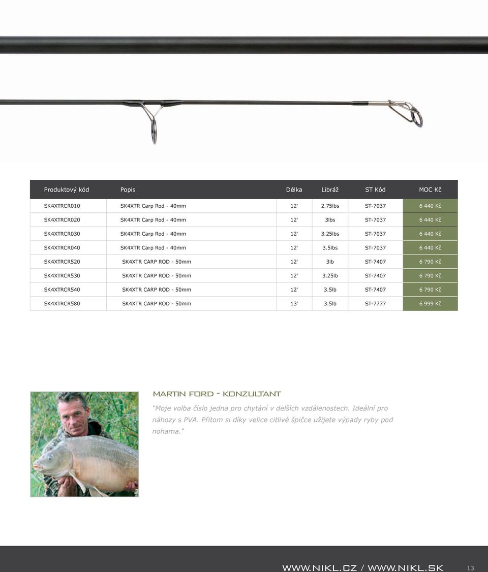 5lbs ST-7037 6 440 Kč SK4XTRCR520 SK4XTR CARP ROD - 50mm 12' 3lb ST-7407 6 790 Kč SK4XTRCR530 SK4XTR CARP ROD - 50mm 12' 3.25lb ST-7407 6 790 Kč SK4XTRCR540 SK4XTR CARP ROD - 50mm 12' 3.