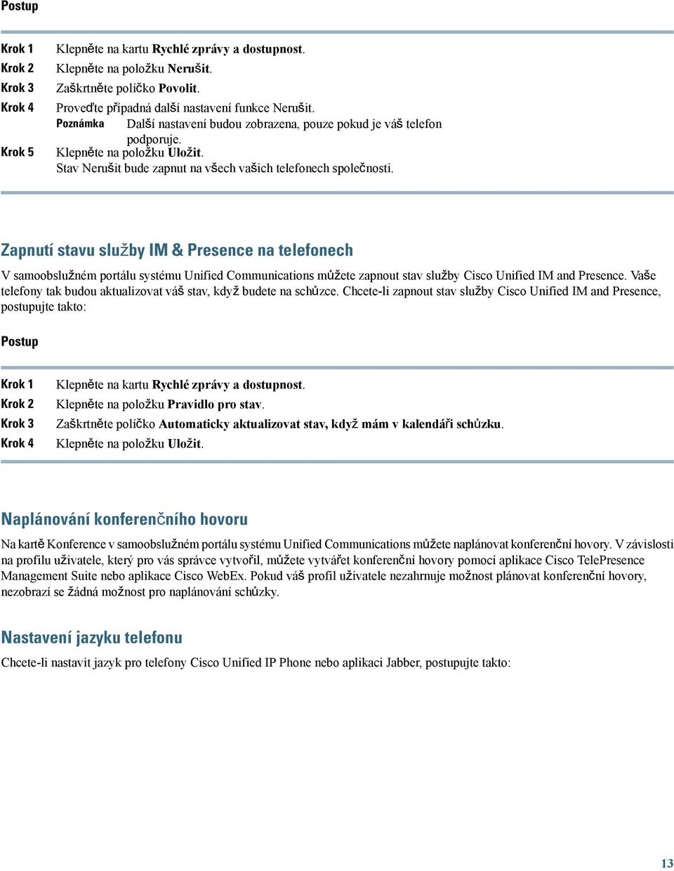 Zapnutí stavu služby IM & Presence na telefonech V samoobslužném portálu systému Unified Communications můžete zapnout stav služby Cisco Unified IM and Presence.