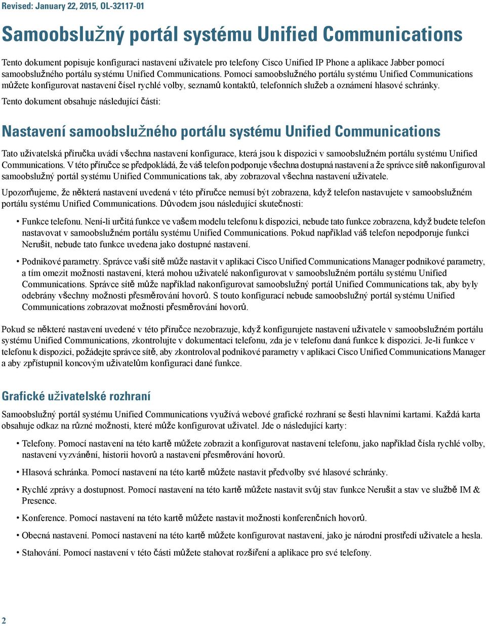 Pomocí samoobslužného portálu systému Unified Communications můžete konfigurovat nastavení čísel rychlé volby, seznamů kontaktů, telefonních služeb a oznámení hlasové schránky.