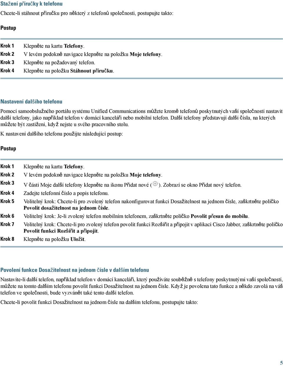 Nastavení dalšího telefonu Pomocí samoobslužného portálu systému Unified Communications můžete kromě telefonů poskytnutých vaší společností nastavit další telefony, jako například telefon v domácí