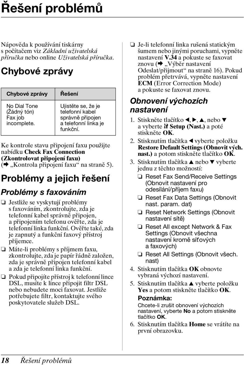 Ke kontrole stavu připojení faxu použijte nabídku Check Fax Connection (Zkontrolovat připojení faxu) (& Kontrola připojení faxu na straně 5).