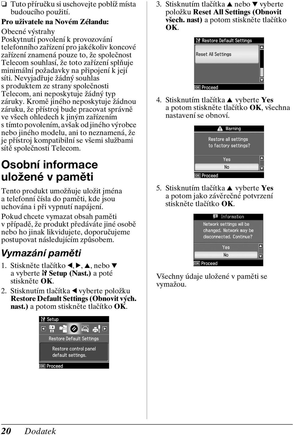 zařízení splňuje minimální požadavky na připojení k její síti. Nevyjadřuje žádný souhlas s produktem ze strany společnosti Telecom, ani neposkytuje žádný typ záruky.