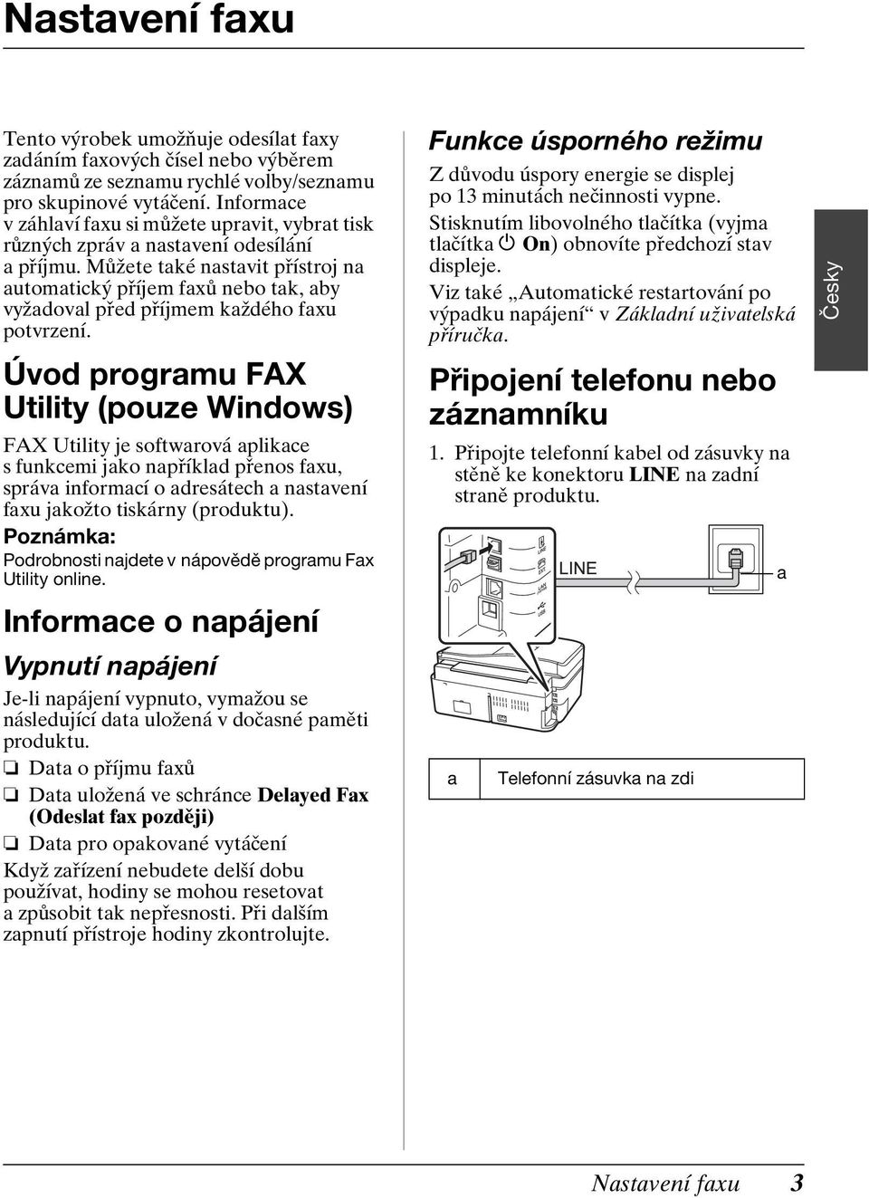 Můžete také nastavit přístroj na automatický příjem faxů nebo tak, aby vyžadoval před příjmem každého faxu potvrzení.