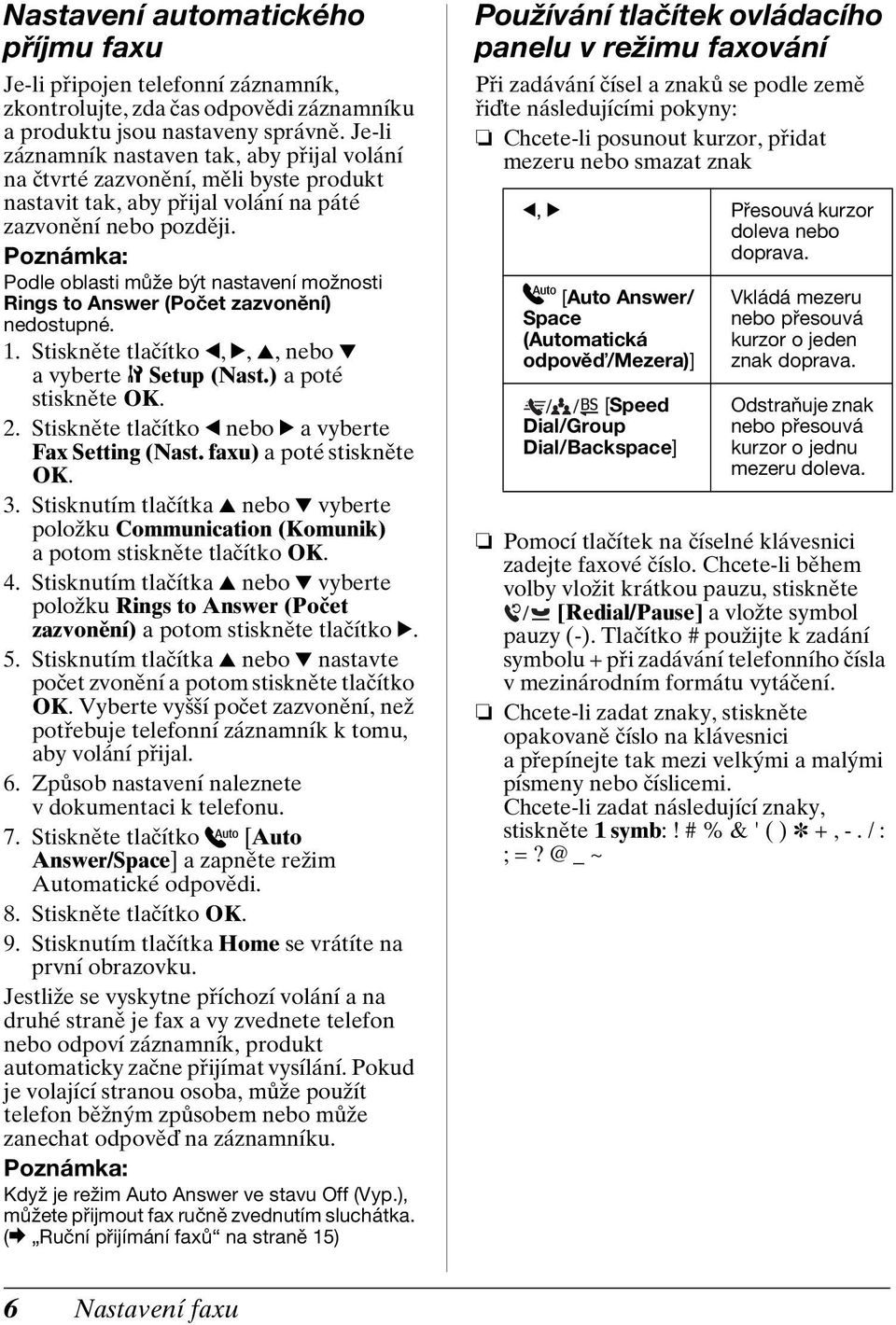 Podle oblasti může být nastavení možnosti Rings to Answer (Počet zazvonění) nedostupné. 1. Stiskněte tlačítko l, r, u, nebo d avyberte F Setup (Nast.) apoté 2.