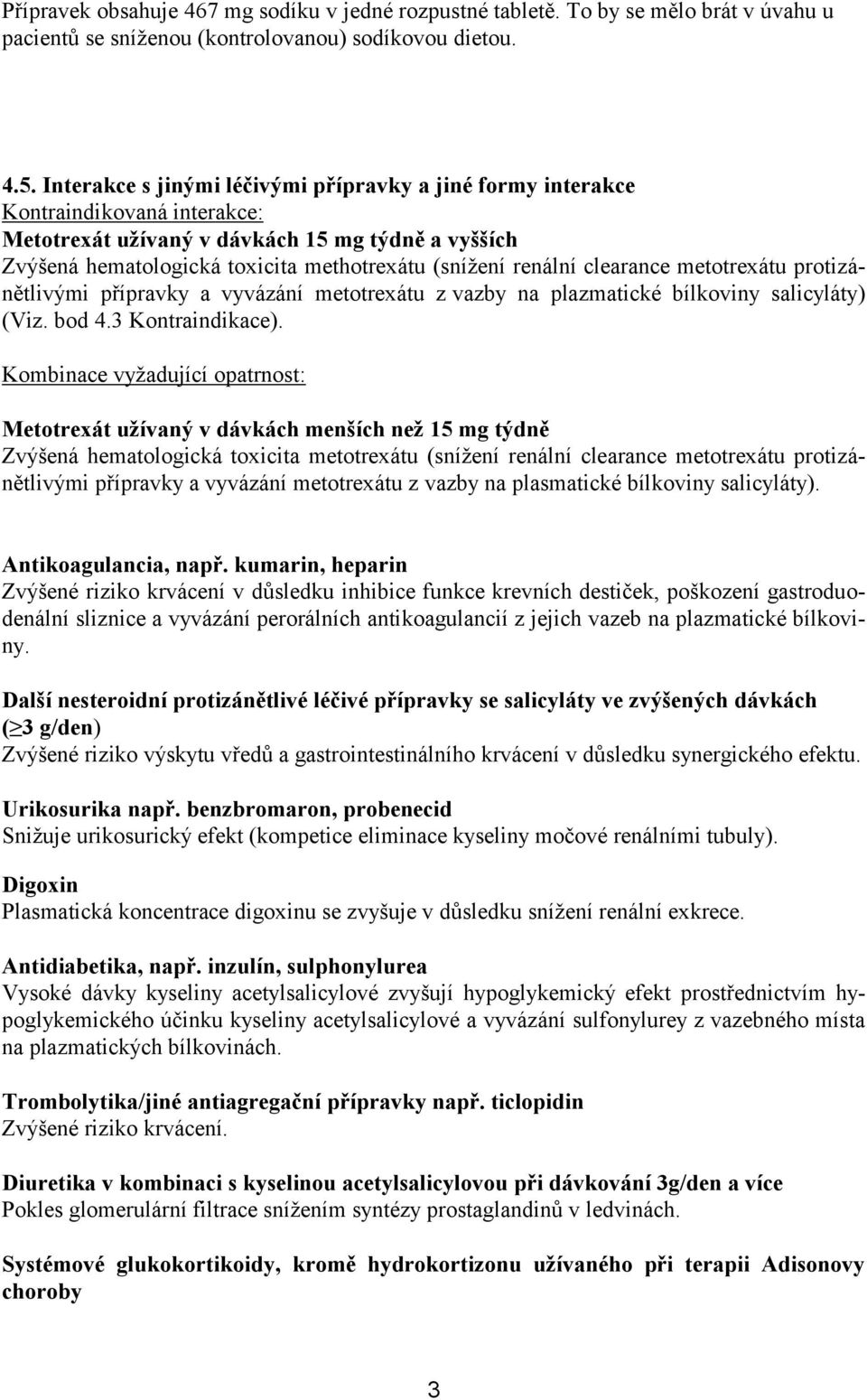 renální clearance metotrexátu protizánětlivými přípravky a vyvázání metotrexátu z vazby na plazmatické bílkoviny salicyláty) (Viz. bod 4.3 Kontraindikace).