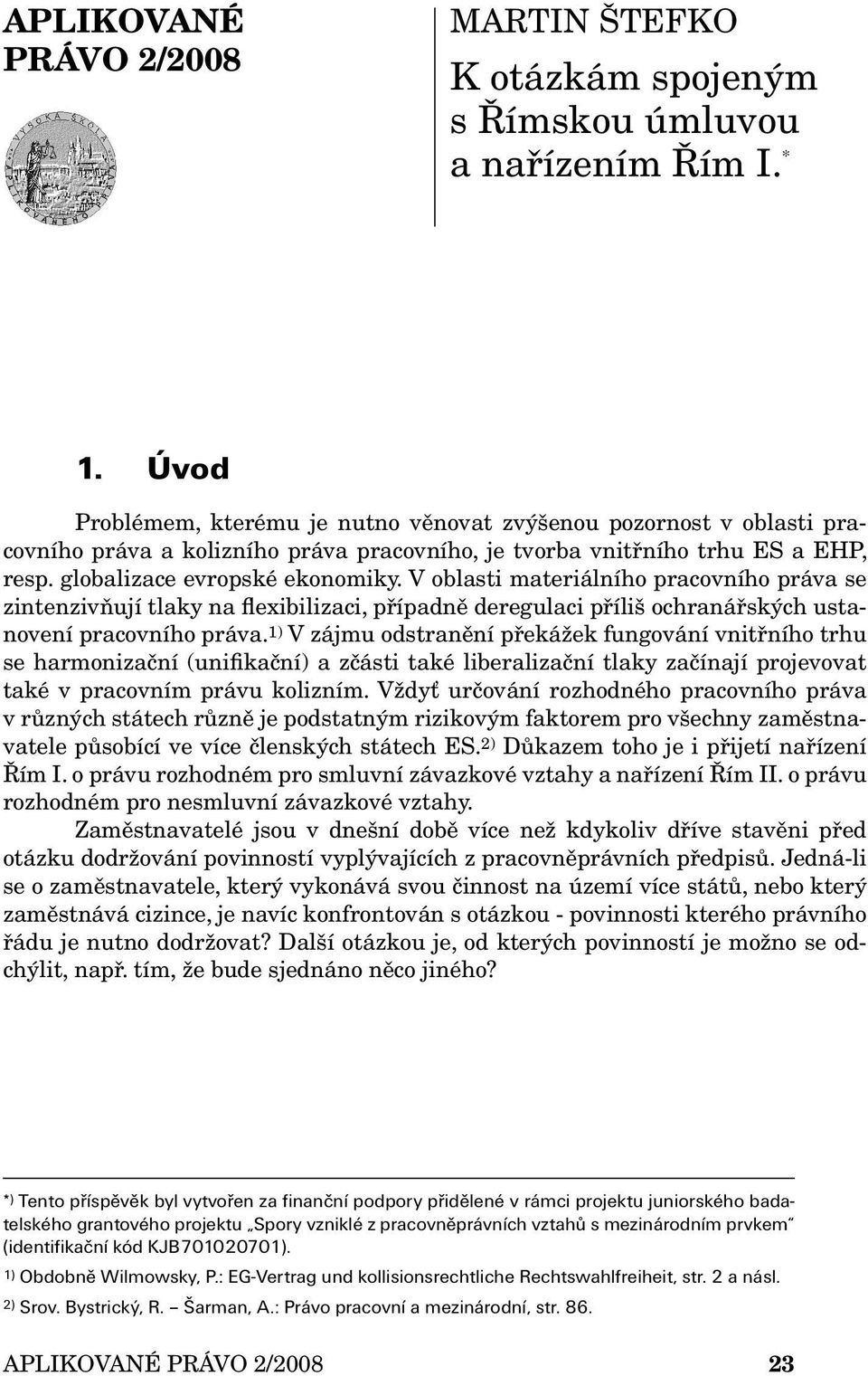 V oblasti materiálního pracovního práva se zintenzivňují tlaky na flexibilizaci, případně deregulaci příliš ochranářských ustanovení pracovního práva.