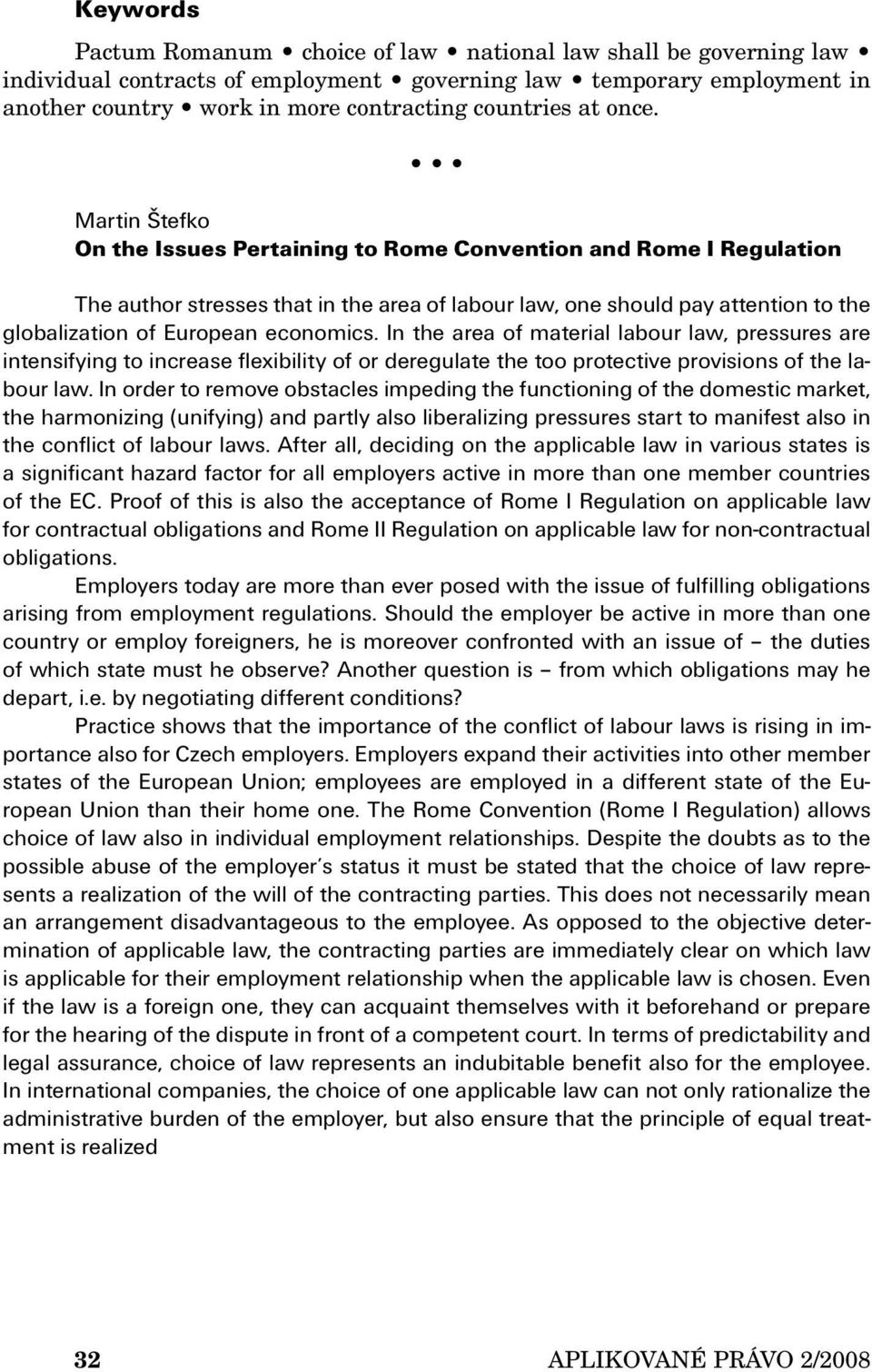 Martin Štefko On the Issues Pertaining to Rome Convention and Rome I Regulation The author stresses that in the area of labour law, one should pay attention to the globalization of European economics.