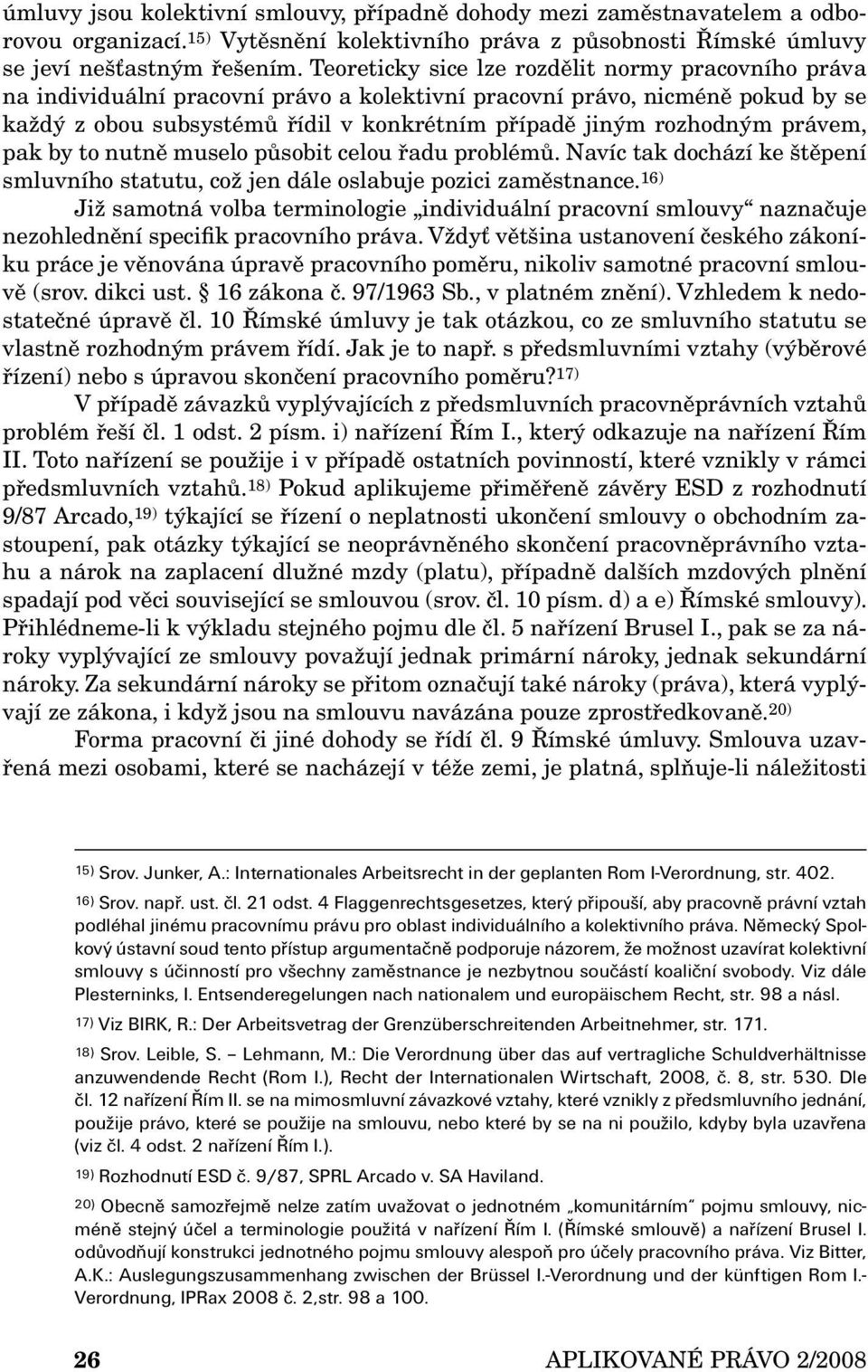 právem, pak by to nutně muselo působit celou řadu problémů. Navíc tak dochází ke štěpení smluvního statutu, což jen dále oslabuje pozici zaměstnance.