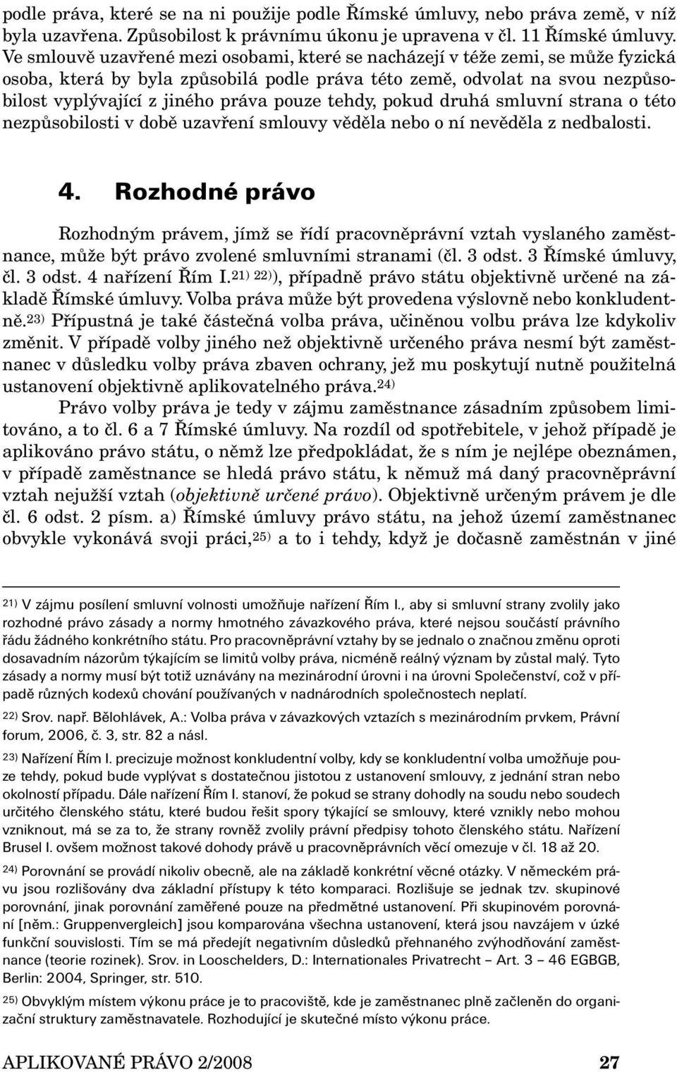 tehdy, pokud druhá smluvní strana o této nezpůsobilosti v době uzavření smlouvy věděla nebo o ní nevěděla z nedbalosti. 4.