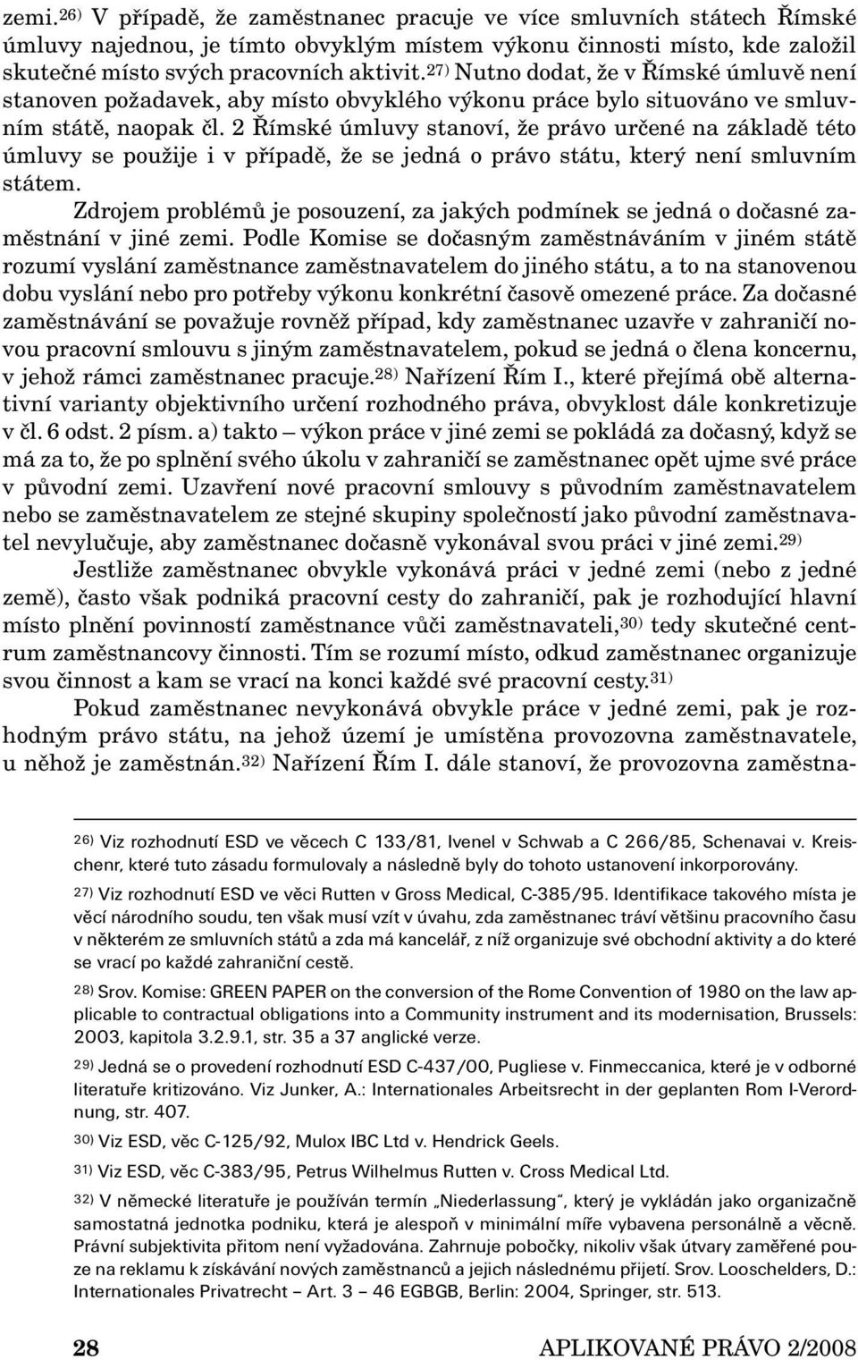 2 Římské úmluvy stanoví, že právo určené na základě této úmluvy se použije i v případě, že se jedná o právo státu, který není smluvním státem.