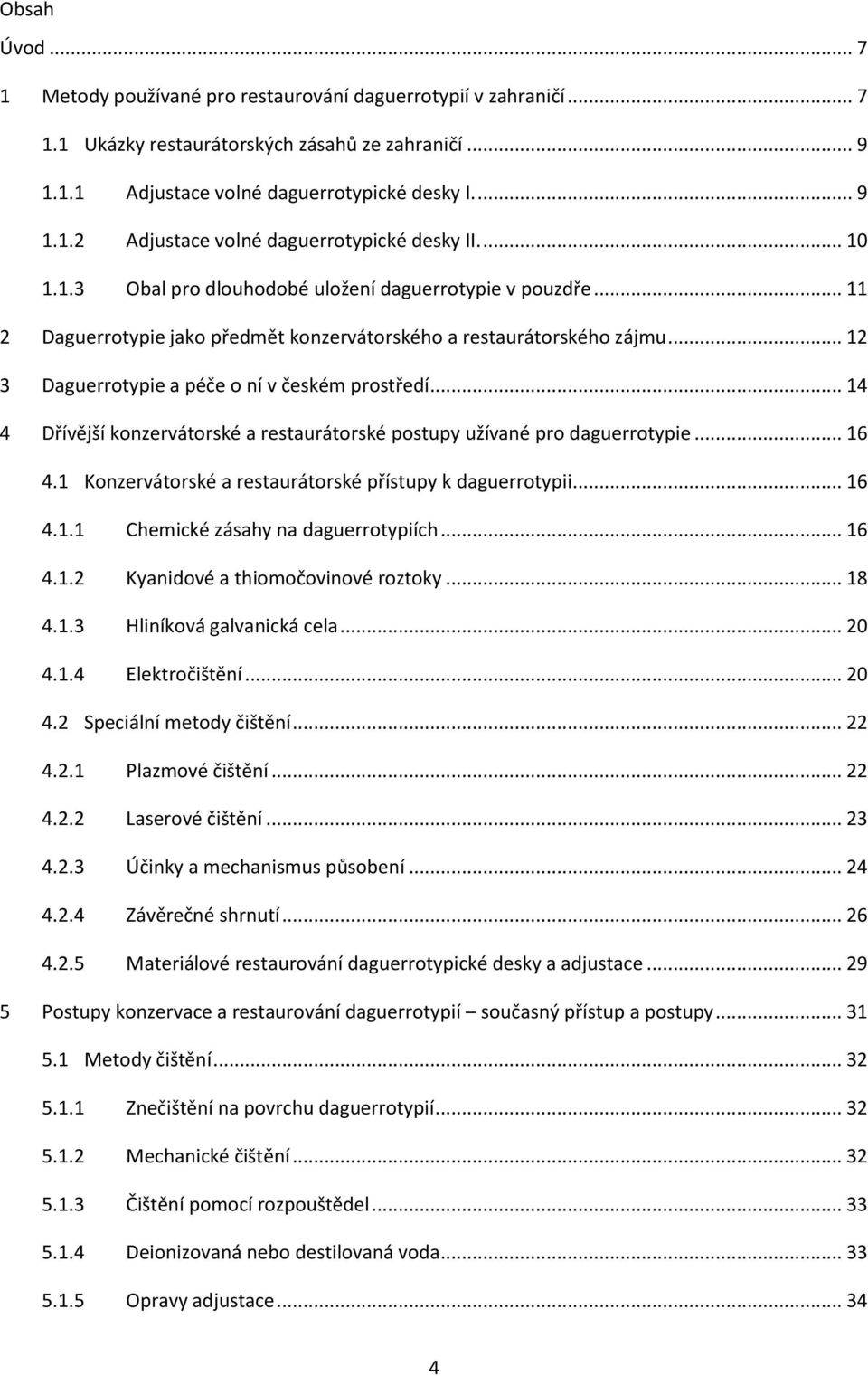 .. 14 4 Dřívější konzervátorské a restaurátorské postupy užívané pro daguerrotypie... 16 4.1 Konzervátorské a restaurátorské přístupy k daguerrotypii... 16 4.1.1 Chemické zásahy na daguerrotypiích.