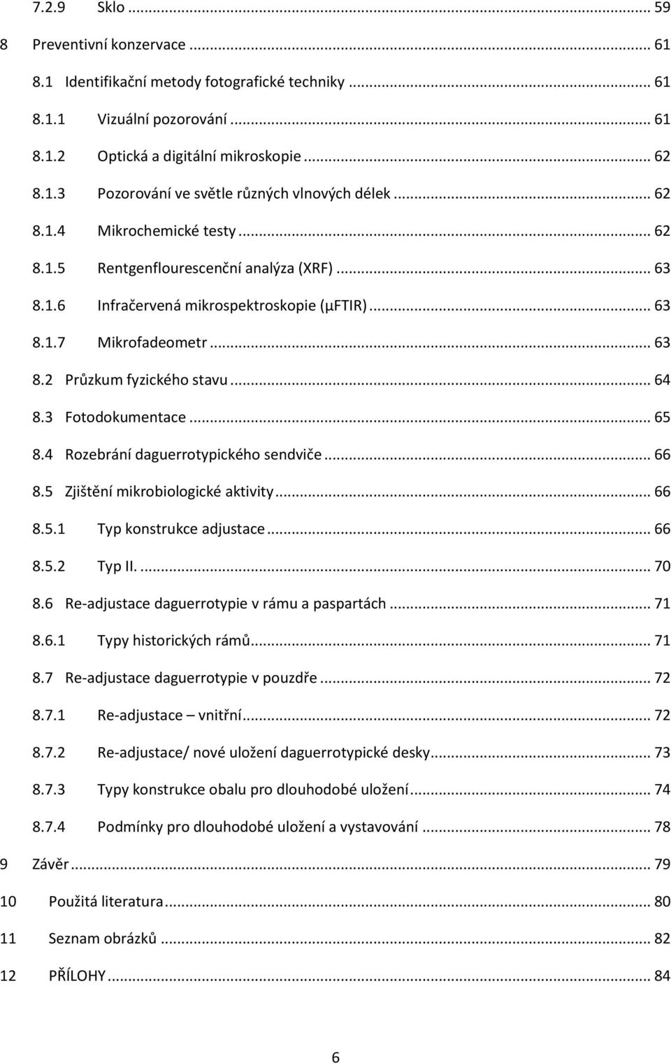 3 Fotodokumentace... 65 8.4 Rozebrání daguerrotypického sendviče... 66 8.5 Zjištění mikrobiologické aktivity... 66 8.5.1 Typ konstrukce adjustace... 66 8.5.2 Typ II.... 70 8.