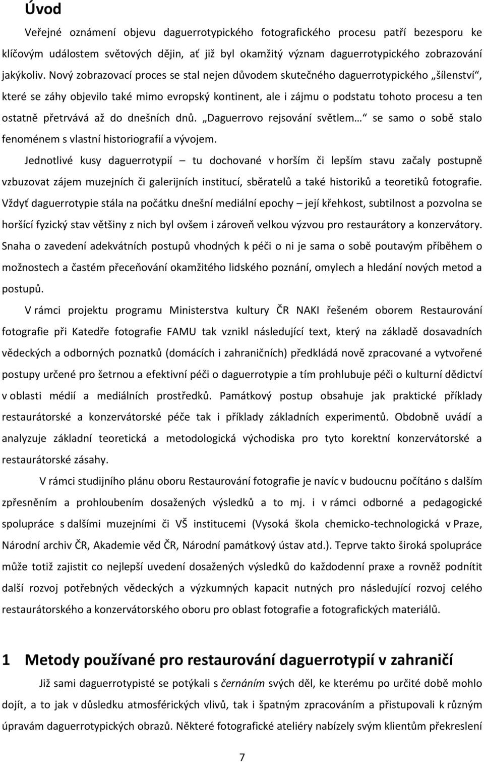 přetrvává až do dnešních dnů. Daguerrovo rejsování světlem se samo o sobě stalo fenoménem s vlastní historiografií a vývojem.