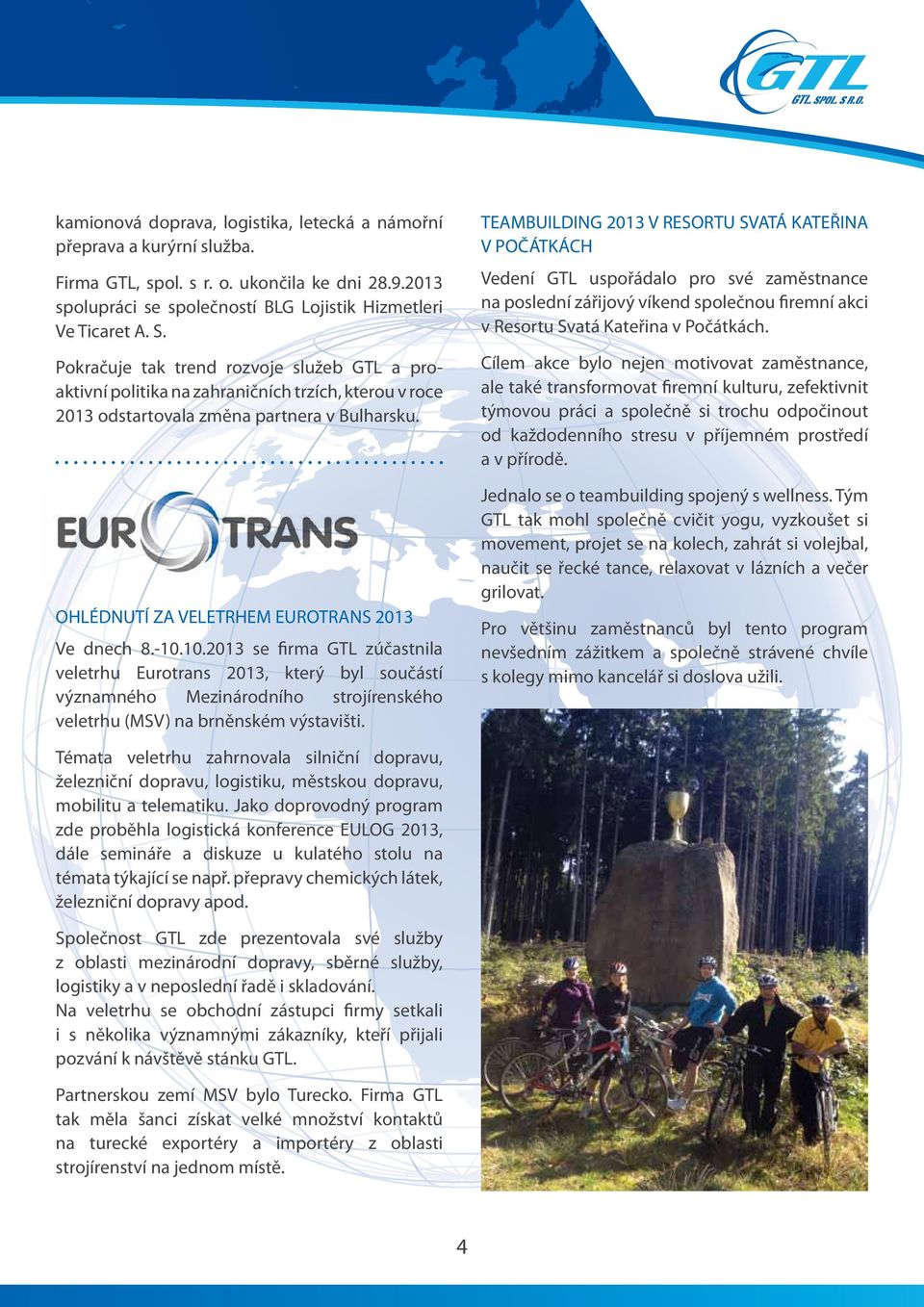 10.2013 se firma GTL zúčastnila veletrhu Eurotrans 2013, který byl součástí významného Mezinárodního strojírenského veletrhu (MSV) na brněnském výstavišti.