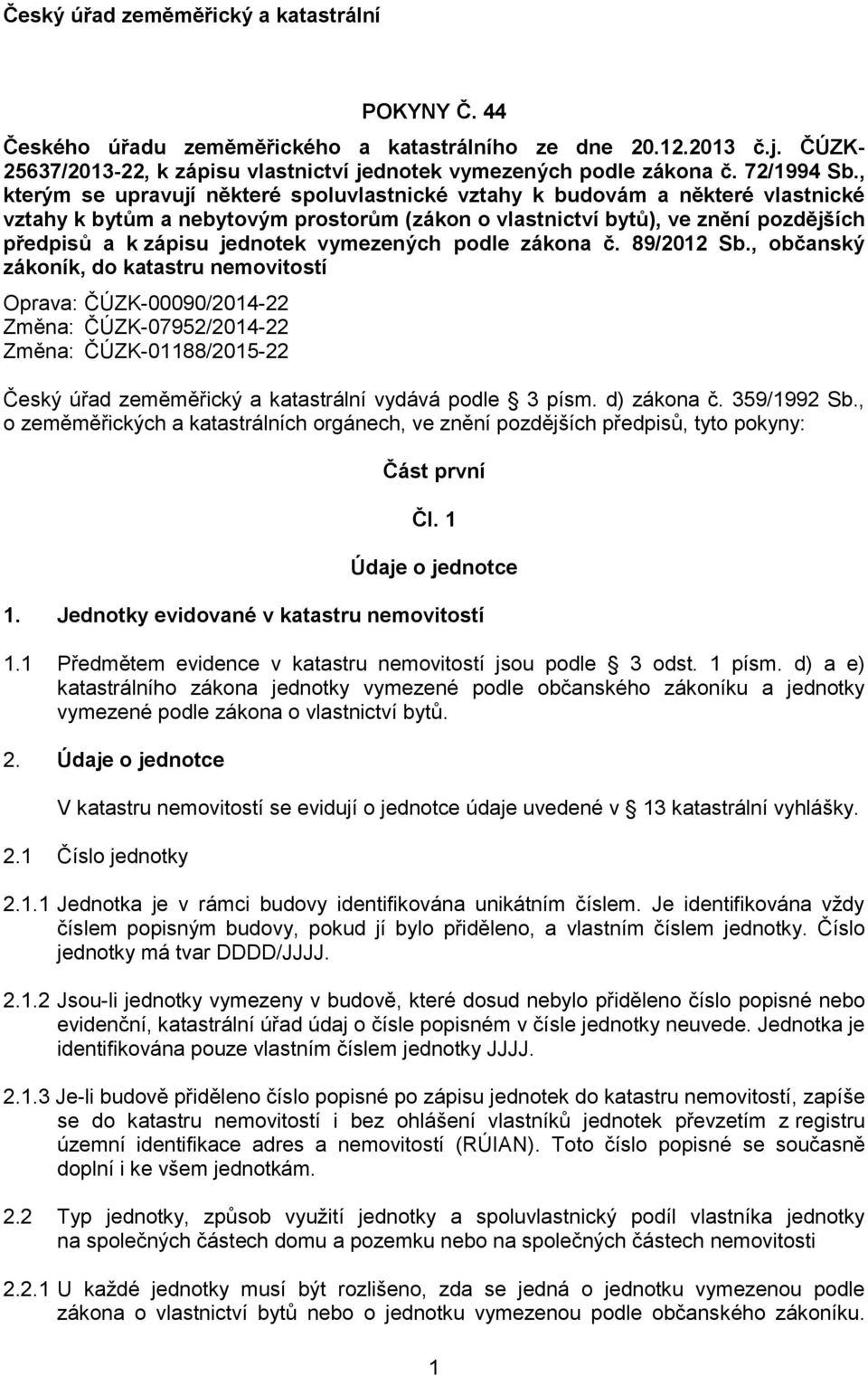 , kterým se upravují některé spoluvlastnické vztahy k budovám a některé vlastnické vztahy k bytům a nebytovým prostorům (zákon o vlastnictví bytů), ve znění pozdějších předpisů a k zápisu jednotek