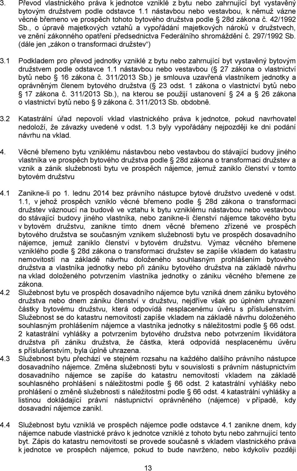 , o úpravě majetkových vztahů a vypořádání majetkových nároků v družstvech, ve znění zákonného opatření předsednictva Federálního shromáždění č. 297/1992 Sb.