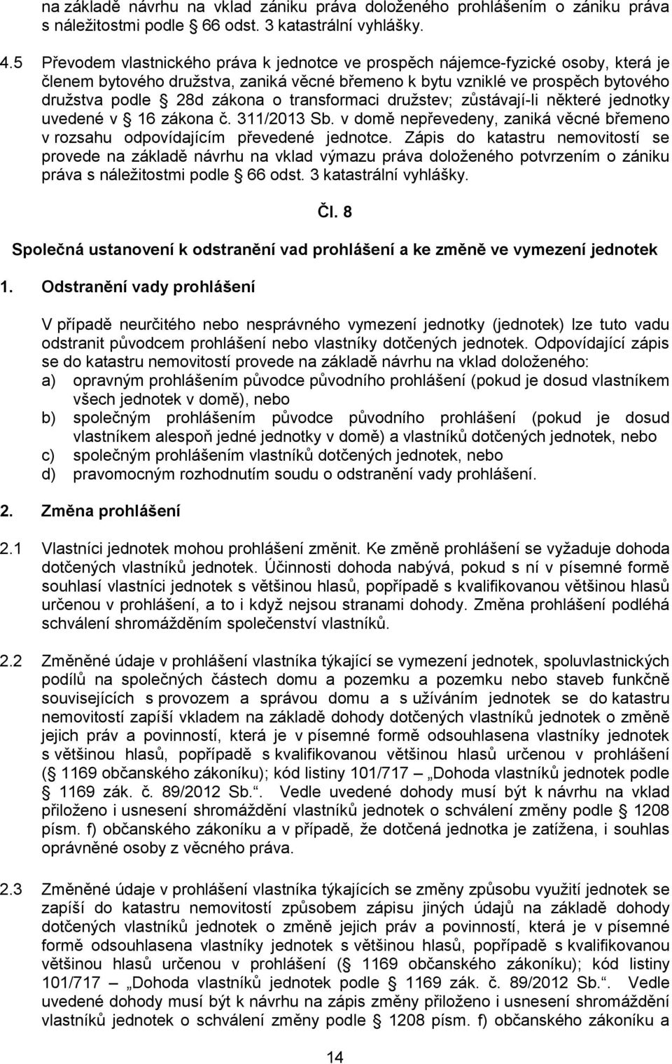 transformaci družstev; zůstávají-li některé jednotky uvedené v 16 zákona č. 311/2013 Sb. v domě nepřevedeny, zaniká věcné břemeno v rozsahu odpovídajícím převedené jednotce.