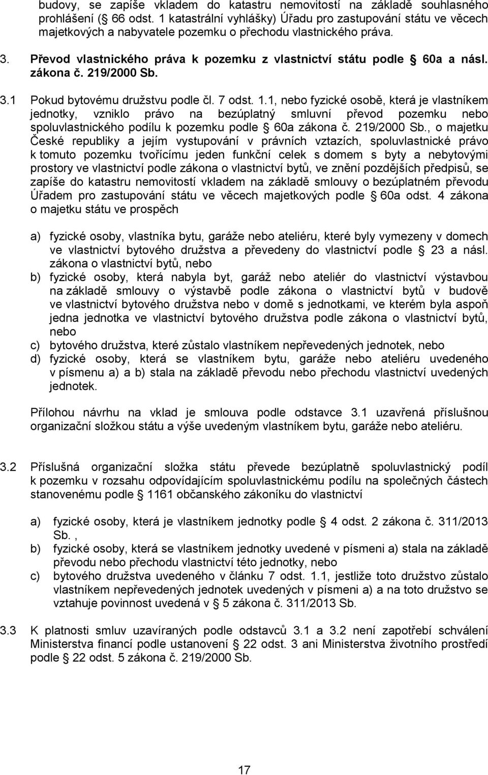 Převod vlastnického práva k pozemku z vlastnictví státu podle 60a a násl. zákona č. 219/2000 Sb. 3.1 Pokud bytovému družstvu podle čl. 7 odst. 1.