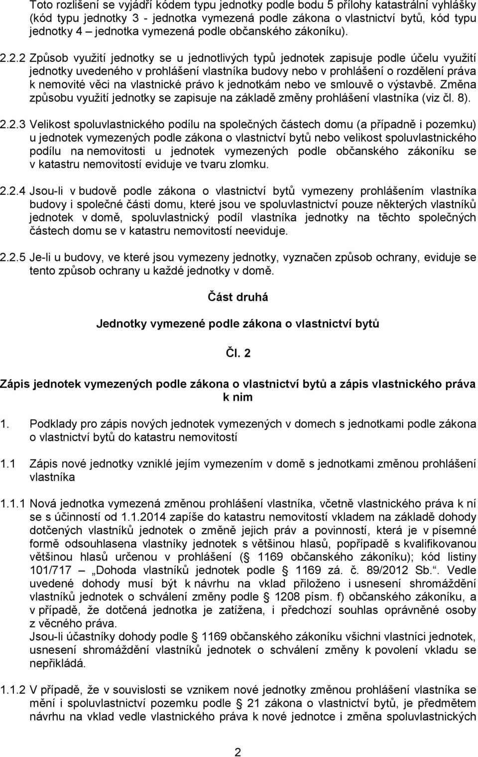 2.2 Způsob využití jednotky se u jednotlivých typů jednotek zapisuje podle účelu využití jednotky uvedeného v prohlášení vlastníka budovy nebo v prohlášení o rozdělení práva k nemovité věci na